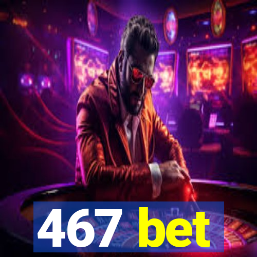 467 bet